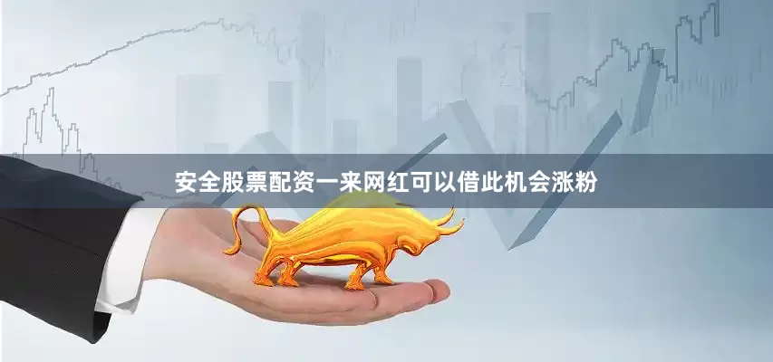 安全股票配资一来网红可以借此机会涨粉