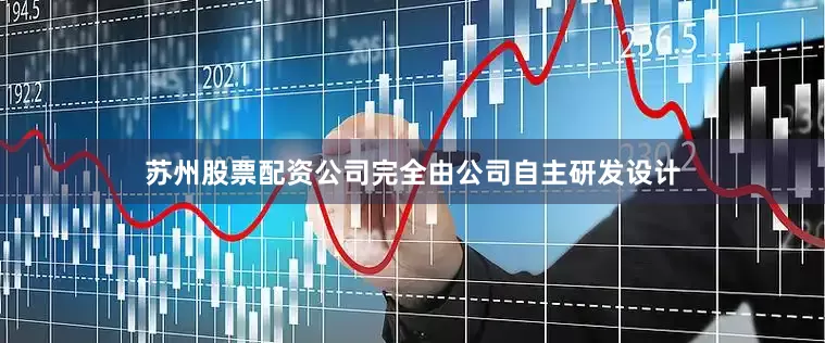 苏州股票配资公司完全由公司自主研发设计